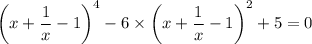 \bigg(x+ \dfrac{1}{x} -1\bigg)^4-6\times\bigg(x+ \dfrac{1}{x} -1\bigg)^2+5=0