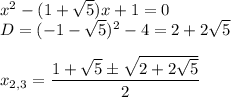 x^2-(1+ \sqrt{5} )x+1=0\\ D=(-1- \sqrt{5} )^2-4=2+2 \sqrt{5} \\ \\ x_{2,3}= \dfrac{1+ \sqrt{5} \pm \sqrt{2+2 \sqrt{5} } }{2}