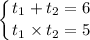 \displaystyle \left \{ {{t_1+t_2=6} \atop {t_1\times t_2=5}} \right.