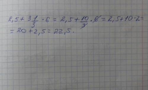 Решить, буду ! №1 вычислите 2,5+3 целых 1/3 *6 №2 выполните действия (-3a^5x^3)^2*x^2 №3 выражение (