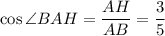 \cos \angle BAH= \dfrac{AH}{AB}= \dfrac{3}{5}