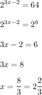 \displaystyle 2^{3x-2}=64\\ \\&#10;2^{3x-2}=2^6\\ \\&#10;3x-2=6\\ \\&#10;3x=8\\ \\&#10;x=\frac 83=2\frac 23