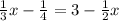 \frac{1}{3} x- \frac{1}{4} =3- \frac{1}{2} x