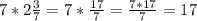 7*2 \frac{3}{7}=7* \frac{17}{7} = \frac{7*17}{7} =17