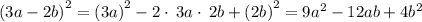 \left(3a-2b\right)^2=\left(3a\right)^2-2\cdot \:3a\cdot \:2b+\left(2b\right)^2=9a^2-12ab+4b^2