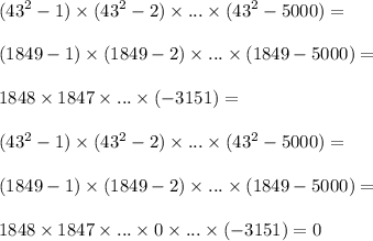 ( {43}^{2} - 1)\times ( {43}^{2} - 2)\times...\times ( {43}^{2} - 5000)=\\\\ ( 1849- 1) \times ( 1849- 2) \times... \times (1849 - 5000)=\\\\1848 \times 1847 \times... \times (-3151)=\\\\ ( {43}^{2} - 1)\times ( {43}^{2} - 2)\times...\times ( {43}^{2} - 5000)=\\\\ ( 1849- 1) \times ( 1849- 2) \times... \times (1849 - 5000)=\\\\1848 \times 1847 \times... \times0 \times ... \times (-3151)=0