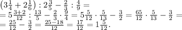 \left(3\frac{1}{4}+2 \frac{1}{6}\right):2 \frac{3}{5}-\frac{2}{3}:\frac{4}{9}=\\&#10;= 5\frac{3+2}{12}:\frac{13}{5}-\frac{2}{3}\cdot\frac{9}{4}=5\frac{5}{12}\cdot\frac{5}{13}-\frac{3}{2}=\frac{65}{12}\cdot\frac{5}{13}-\frac{3}{2}=\\&#10;=\frac{25}{12}-\frac{3}{2}=\frac{25-18}{12}=\frac{17}{12}=1\frac{5}{12}.