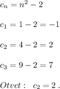 c_{n}=n^2-2\\\\c_1=1-2=-1\\\\c_2=4-2=2\\\\c_3=9-2=7\\\\Otvet:\; \; c_2=2\; .