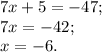 7x+5=-47;\\&#10;7x=-42;\\&#10;x=-6.