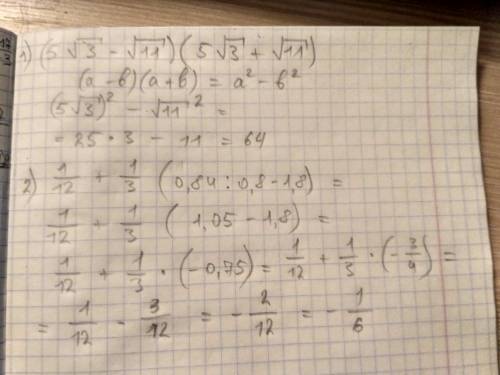 1.(5√3-√11)(5√3+√11)-вычислите 2.1/12+1/3×(0,84: 0,8-1,8)-вычислите