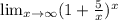 \lim_{x \to \infty} (1+ \frac{5}{x} ) ^{x}