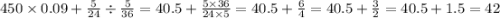 450 \times 0.09 + \frac{5}{24} \div \frac{5}{36} = 40.5 + \frac{5 \times 36}{24 \times 5} = 40.5 + \frac{6}{4 } = 40.5 + \frac{3}{2} = 40.5 + 1.5 = 42