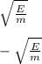 \sqrt{ \frac{E}{m} } \\ \\ &#10;- \sqrt{ \frac{E}{m} } &#10;