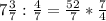 7 \frac{3}{7}: \frac{4}{7} = \frac{52}{7}* \frac{7}{4}