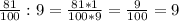 \frac{81}{100} : 9 = \frac{81*1}{100*9} = \frac{9}{100} = 9