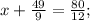 x+ \frac{49}{9}=\frac{80}{12};