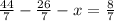 \frac{44}{7}- \frac{26}{7}-x= \frac{8}{7}