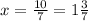 x= \frac{10}{7} =1 \frac{3}{7}