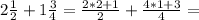 2 \frac{1}{2} + 1 \frac{3}{4} = \frac{2*2+1}{2} + \frac{4*1+3}{4} =