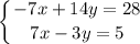 \displaystyle \left \{ {{-7x+14y=28} \atop {7x-3y=5}} \right.