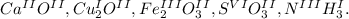 Ca^I^IO^I^I, Cu_2^IO^I^I, Fe_2^I^I^IO_3^I^I, S^V^IO_3^I^I, N^I^I^IH_3^I.