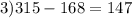 3) 315 - 168= 147