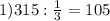 1) 315: \frac{1}{3} =105