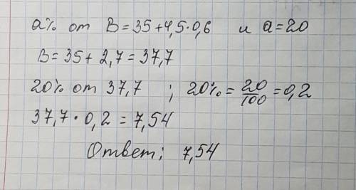 Найдите а% от числа b=35+4,5*0,6 и а=20