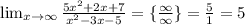 \lim_{x \to \infty} \frac{5x^2+2x+7}{x^2-3x-5} =\{ \frac{\infty}{\infty} \}= \frac{5}{1}=5