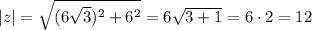 |z|= \sqrt{(6 \sqrt{3} )^2+6^2} =6 \sqrt{3+1}=6\cdot 2=12