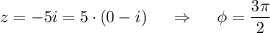 z=-5i=5\cdot(0-i)\,\,\,\,\,\,\,\, \Rightarrow\,\,\,\,\,\,\,\, \phi= \dfrac{3 \pi }{2}