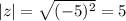 |z|= \sqrt{(-5)^2}=5