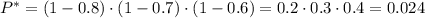 P^*=(1-0.8)\cdot(1-0.7)\cdot(1-0.6)=0.2\cdot0.3\cdot0.4=0.024