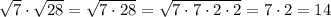 \sqrt{7} \cdot \sqrt{28}= \sqrt{7 \cdot 28}= \sqrt{7 \cdot 7 \cdot 2 \cdot 2} = 7 \cdot 2 = 14