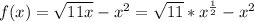 f(x)= \sqrt{11x} - x^{2}= \sqrt{11} *x^{ \frac{1}{2} } - x^{2}