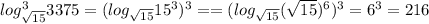 log^3_{ \sqrt{15} }3375=(log_{ \sqrt{15} }15^3)^3==(log_{ \sqrt{15} }( \sqrt{15} )^6)^3=6^3=216