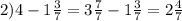 2) 4 - 1 \frac{3}{7} = 3 \frac{7}{7} - 1 \frac{3}{7} = 2 \frac{4}{7}