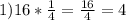 1) 16 * \frac{1}{4} = \frac{16}{4} = 4