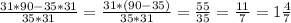 \frac{31*90-35*31}{35*31} = \frac{31*(90-35)}{35*31} = \frac{55}{35} = \frac{11}{7} = 1 \frac{4}{7}