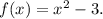 f(x)=x^2-3.