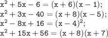 \mathtt{x^2+5x-6=(x+6)(x-1);}\\\mathtt{x^2+3x-40=(x+8)(x-5);}\\\mathtt{x^2 -8x+16=(x-4)^2;}\\\mathtt{x^2+15x+56=(x+8)(x+7)}