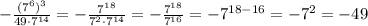 - \frac{(7^6)^3}{49 \cdot 7^{14}} = - \frac{7^{18}}{7^2 \cdot 7^{14}} = - \frac{7^{18}}{ 7^{16}} = -7^{18-16}=-7^2=-49