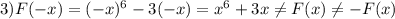 3) F(-x)=(-x)^6-3(-x)=x^6+3x \neq F(x) \neq -F(x)