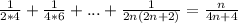 \dispaystyle \frac{1}{2*4}+ \frac{1}{4*6}+...+ \frac{1}{2n(2n+2)}= \frac{n}{4n+4}