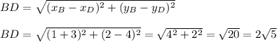 BD = \sqrt{(x_B - x_D)^2 + (y_B - y_D)^2} \\ \\ &#10;BD = \sqrt{(1 + 3)^2 + (2 - 4)^2} = \sqrt{4^2 + 2^2} = \sqrt{20} = 2 \sqrt{5}