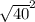 \sqrt{40} ^2