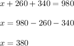 x + 260 + 340 = 980 \\ \\ x = 980 - 260 - 340 \\ \\ x = 380