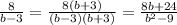 \frac{8}{b-3}= \frac{8(b+3)}{(b-3)(b+3)} = \frac{8b+24}{ b^{2}-9 }