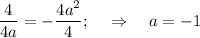 \displaystyle \frac{4}{4a}=- \frac{4a^2}{4} ;~~~\Rightarrow~~~a=-1