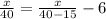 \frac{x}{40}= \frac{x}{40-15}-6